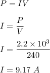 P=IV\\\\I=\dfrac{P}{V}\\\\I=\dfrac{2.2\times 10^3}{240}\\\\I=9.17\ A