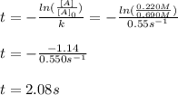 t=-\frac{ln(\frac{[A]}{[A]_0} )}{k}=- \frac{ln(\frac{0.220M}{0.690M} )}{0.55s^{-1}} \\\\t=-\frac{-1.14}{0.550s^{-1}}\\ \\t=2.08s