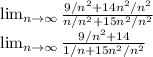 \lim_{n \to \infty} \frac{9/n^{2} +14n^{2}/n^{2}  }{n/n^{2} +15n^{2}/n^{2}  }\\ \lim_{n \to \infty} \frac{9/n^{2} +14  }{1/n +15n^{2}/n^{2  }}\\