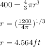 400 = \frac{4}{3} \pi r^{3}\\\\ r =  (\frac{1200}{4\pi } )^{1/3} \\\\r = 4.564 ft