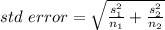 \ std \ error =\sqrt{\frac{s_1^2}{n_1}+\frac{s_2^2}{n_2}}