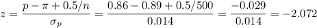 z=\dfrac{p-\pi+0.5/n}{\sigma_p}=\dfrac{0.86-0.89+0.5/500}{0.014}=\dfrac{-0.029}{0.014}=-2.072