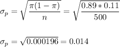 \sigma_p=\sqrt{\dfrac{\pi(1-\pi)}{n}}=\sqrt{\dfrac{0.89*0.11}{500}}\\\\\\ \sigma_p=\sqrt{0.000196}=0.014