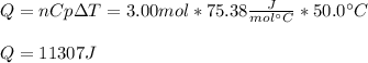 Q=nCp \Delta T=3.00mol*75.38\frac{J}{mol\°C} *50.0\°C\\\\Q=11307J