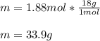 m=1.88mol*\frac{18g}{1mol}\\ \\m=33.9g