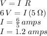 V=I\,\,R\\6\,V=I\,(5\,\Omega)\\I=\frac{6}{5} \,amps\\I=1.2\,\,amps