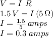 V=I\,\,R\\1.5\,V=I\,(5\,\Omega)\\I=\frac{1.5}{5} \,amps\\I=0.3\,\,amps