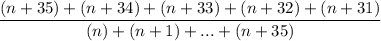 \dfrac{(n+35)+(n+34)+(n+33)+(n+32)+(n+31)} {(n)+(n+1)+...+(n+35)}