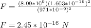 F = \frac{(8.99*10^9)(1.603*10^{-19})^2}{(971*10^{-9})^2} \\\\F = 2.45*10^{-16} \ N