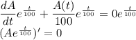 \dfrac{dA}{dt}e^{ \frac{t}{100}}+\dfrac{A(t)}{100}e^{ \frac{t}{100}}=0e^{ \frac{t}{100}}\\(Ae^{ \frac{t}{100}})'=0
