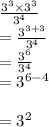 \frac{ {3}^{3}  \times  {3}^{3} }{ {3}^{4} }  \\  =  \frac{ {3}^{3 + 3} }{ {3}^{4 } }  \\  =  \frac{ {3}^{6} }{ {3}^{4 } }  \\  =   {3}^{6 - 4}  \\  \\  =  {3}^{2}
