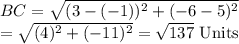 BC=\sqrt{(3-(-1))^2+(-6-5)^2}\\= \sqrt{(4)^2+(-11)^2}=\sqrt{137}$ Units