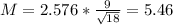 M = 2.576*\frac{9}{\sqrt{18}} = 5.46