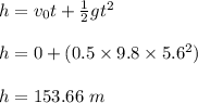h = v_0t + \frac{1}{2} gt^2\\\\h = 0 + (0.5 \times 9.8 \times 5.6^2)\\\\h = 153.66 \ m