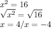 x^{2} =16\\\sqrt{x^{2} }=\sqrt{16}\\x=4/ x=-4