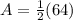 A=\frac{1}{2} (64)