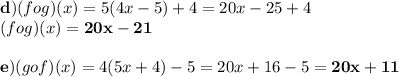 \mathbf{d)} (fog)(x)=5(4x-5)+4 =20x-25+4\\(fog)(x)=\mathbf{20x-21}\\\\\ \mathbf{e)} (gof)(x)=4(5x+4)-5=20x+16-5=\mathbf{20x+11}