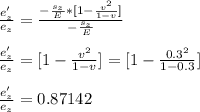 \frac{e'_z}{e_z} = \frac{- \frac{s_z}{E} * [ 1 - \frac{v^2}{1 - v} ]  }{-\frac{s_z}{E}}  \\\\\frac{e'_z}{e_z} = [ 1 - \frac{v^2}{1 - v} ] = [ 1 - \frac{0.3^2}{1 - 0.3} ] \\\\\frac{e'_z}{e_z} = 0.87142