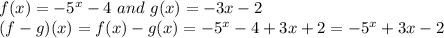 f(x)=-5^x-4 \ and \ g(x)=-3x-2\\(f-g)(x)=f(x)-g(x)=-5^x-4+3x+2=-5^x+3x-2