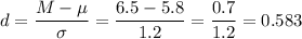d=\dfrac{M-\mu}{\sigma}=\dfrac{6.5-5.8}{1.2}=\dfrac{0.7}{1.2}=0.583