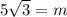 5 \sqrt{3}= m