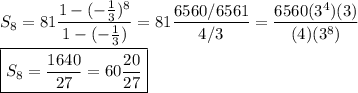 S_8=81\dfrac{1-(-\frac{1}{3})^8}{1-(-\frac{1}{3})}=81\dfrac{6560/6561}{4/3}=\dfrac{6560(3^4)(3)}{(4)(3^8)}\\\\\boxed{S_8=\dfrac{1640}{27}=60\frac{20}{27}}