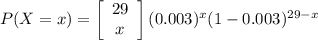 P(X=x) =  \left[\begin{array}{c}{29}&x\\\end{array}\right] (0.003)^x (1-0.003)^{29-x}