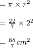 =  \pi\times r^2\\\\ = \frac{22}{7} \times 2^2\\\\ = \frac{88}{7} cm^2