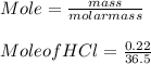 Mole = \frac{mass}{molar mass } \\\\Mole of HCl = \frac{0.22}{36.5}\\\\