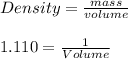 Density = \frac{mass}{volume}\\\\ 1.110 = \frac{1}{Volume}\\\\