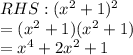 RHS: (x^2+1)^2\\= (x^2+1) (x^2+1)\\=x^4+2x^2+1