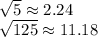 \sqrt{5} \approx 2.24 \\ \sqrt{125}\approx11.18