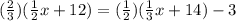 (\frac{2}{3})(\frac{1}{2}x + 12) = (\frac{1}{2})(\frac{1}{3}x + 14) - 3
