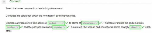 Electrons are transferred from atoms of to atoms of . This transfer makes the sodium atoms and the p