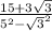 \frac{15 + 3\sqrt{3} }{5^{2} - \sqrt{3}^{2}  }