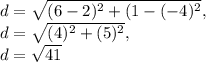 d = \sqrt{( 6 - 2 )^2 + ( 1 - ( - 4 )^2},\\d = \sqrt{( 4)^2 +( 5 )^2},\\d = \sqrt{41}