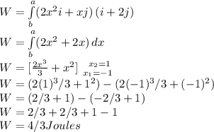 W = \int\limits^a_b ({2x^2 i + x j}) \, (i+2j)\\W = \int\limits^a_b ({2x^{2}+2x }) \, dx \\W = [\frac{2x^{3} }{3} +x^{2} ]\left \ x_2=1} \atop {x_1=-1}} \right.\\W = (2(1)^3/3 + 1^2) -  (2(-1)^3/3 + (-1)^2)\\W =(2/3+1) - (-2/3+1)\\W = 2/3+2/3+1-1\\W = 4/3 Joules