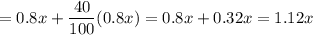 =0.8x+\dfrac{40}{100}(0.8x)=0.8x+0.32x=1.12x