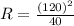 R  =  \frac{ (120)^2}{40}