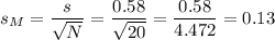 s_M=\dfrac{s}{\sqrt{N}}=\dfrac{0.58}{\sqrt{20}}=\dfrac{0.58}{4.472}=0.13
