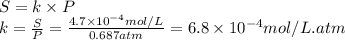 S = k \times P\\k = \frac{S}{P} = \frac{4.7 \times 10^{-4}mol/L }{0.687atm} = 6.8 \times 10^{-4} mol/L.atm
