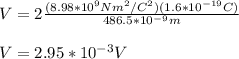 V=2\frac{(8.98*10^9Nm^2/C^2)(1.6*10^{-19}C)}{486.5*10^{-9}m}\\\\V=2.95*10^{-3}V
