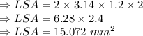 \Rightarrow LSA = 2 \times 3.14 \times 1.2 \times 2\\\Rightarrow LSA = 6.28 \times 2.4\\\Rightarrow LSA = 15.072\ mm^2