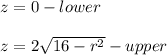 z = 0 - lower\\\\z = 2\sqrt{16 - r^2} - upper\\\\