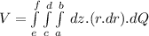 V = \int\limits^f_e\int\limits^d_c\int\limits^b_a {} \, dz.(r.dr).dQ