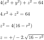 4 ( x^2 + y^2 ) + z^2 = 64\\\\4.r^2 + z^2 = 64\\\\z^2 = 4 ( 16 - r^2 )\\\\z = +/- 2.\sqrt{16 - r^2}