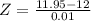 Z = \frac{11.95 - 12}{0.01}