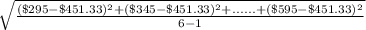 \sqrt{\frac{ (\$295 - \$451.33)^{2} +(\$345 - \$451.33)^{2} +......+(\$595 - \$451.33)^{2} }{6-1} }