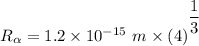 R_\alpha =  1.2 \times 10 ^{-15} \ m  \times (4) ^{^{\dfrac{1}{3}}