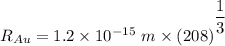 R_{Au}=  1.2 \times 10 ^{-15} \ m  \times (208) ^{^{\dfrac{1}{3}}